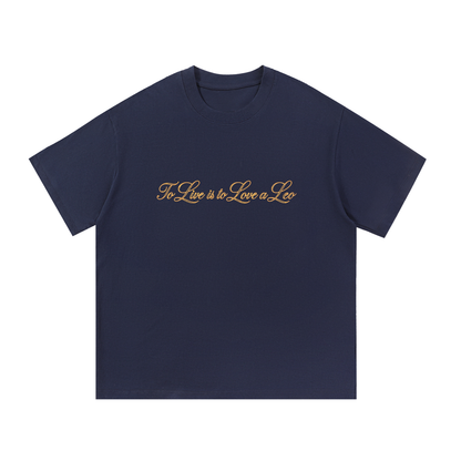 To Live is to Love a Leo T Shirt