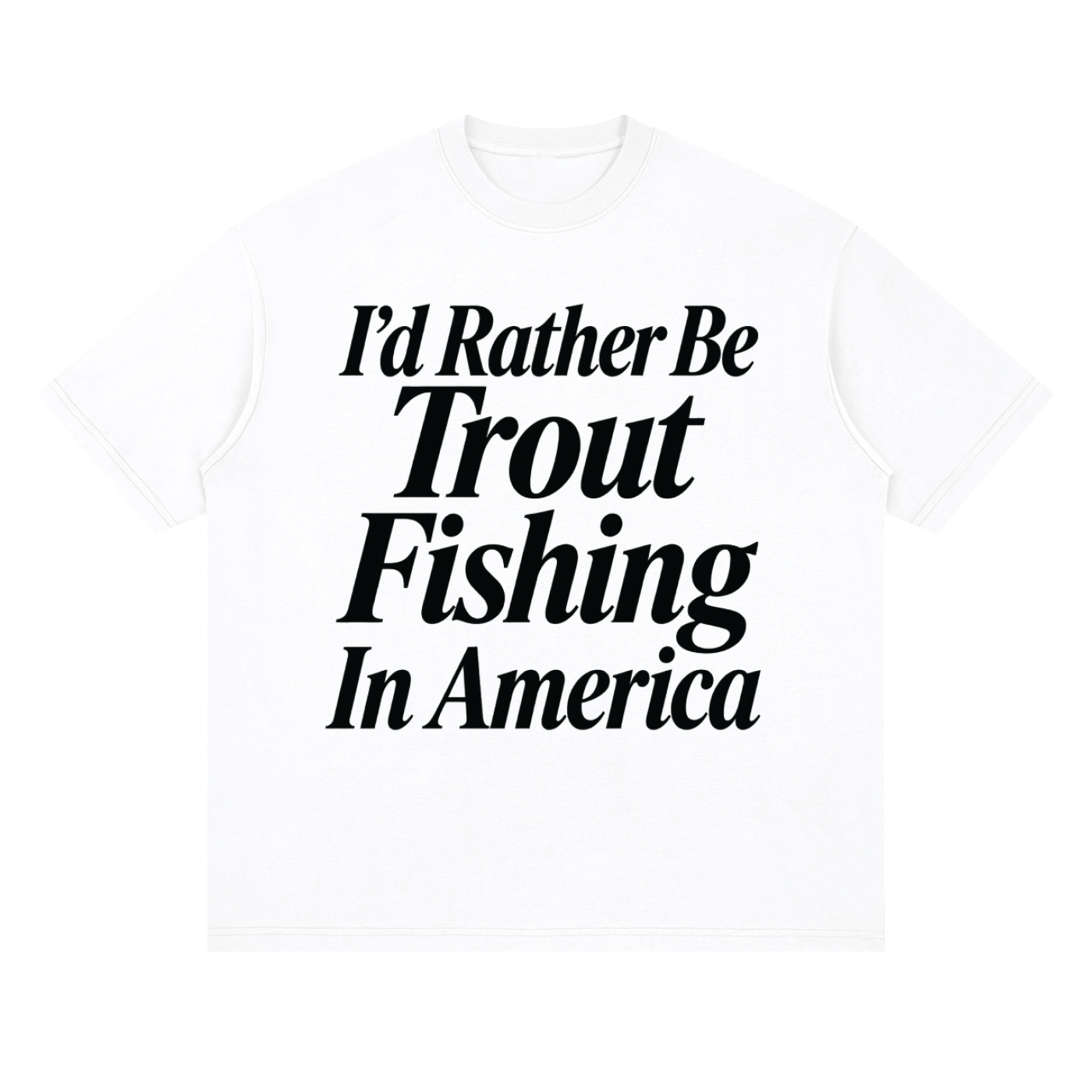 I'd Rather Be Trout Fishing in America T Shirt Large Font Version White