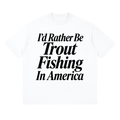 I'd Rather Be Trout Fishing in America T Shirt Large Font Version White