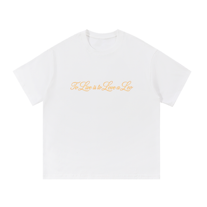To Live is to Love a Leo T Shirt