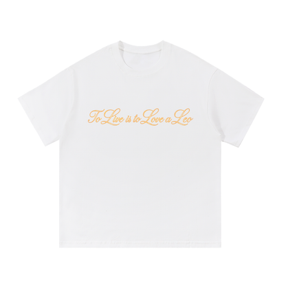 To Live is to Love a Leo T Shirt