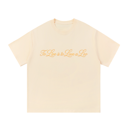 To Live is to Love a Leo T Shirt