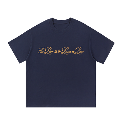 To Live is to Love a Leo T Shirt