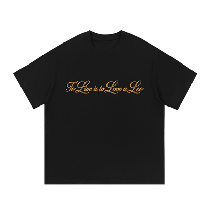 To Live is to Love a Leo T Shirt