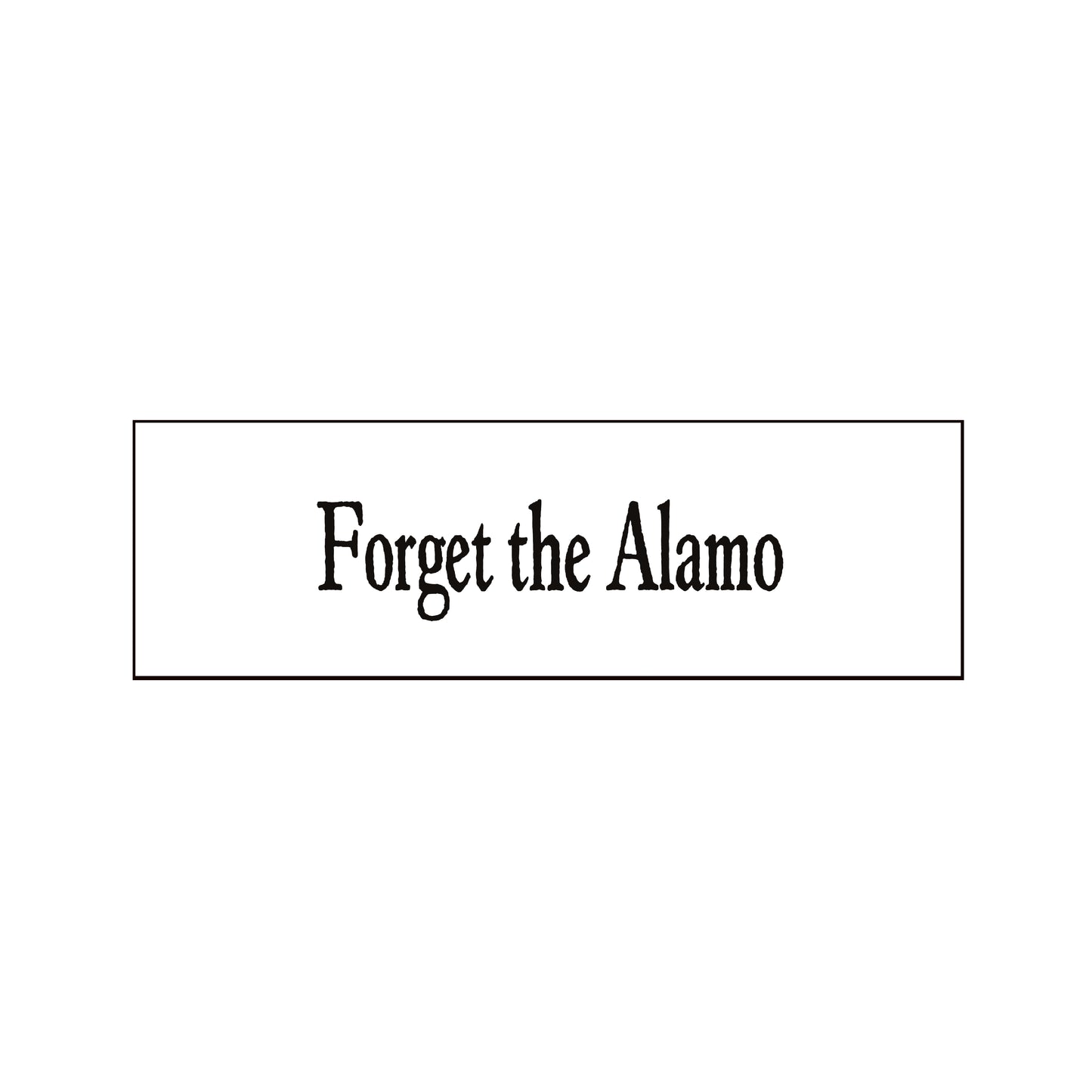 FORGET THE ALAMO