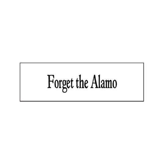 FORGET THE ALAMO