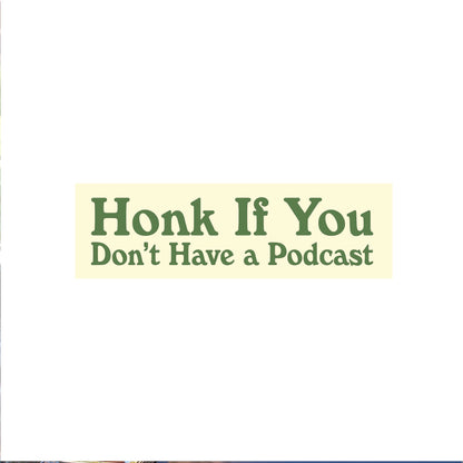 Honk If You Don't Have a Podcast Bumper Sticker